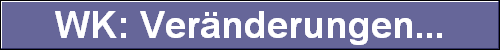  WK: Ver�nderungen... 